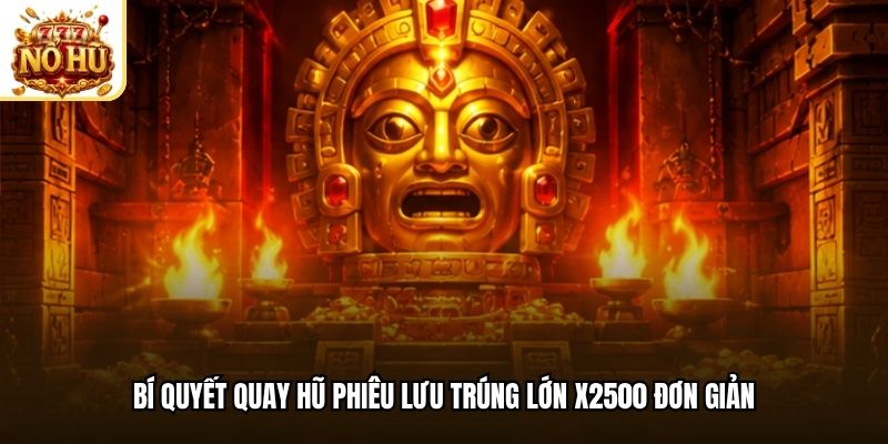 Bí quyết quay hũ phiêu lưu trúng lớn x2500 đơn giản