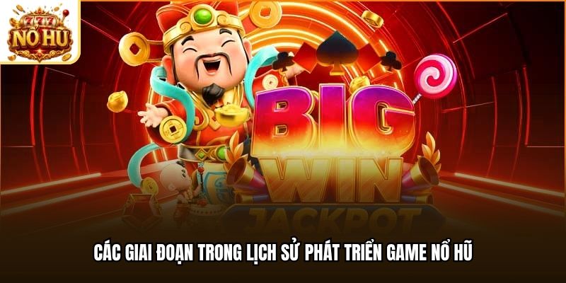 Các giai đoạn trong lịch sử phát triển game nổ hũ