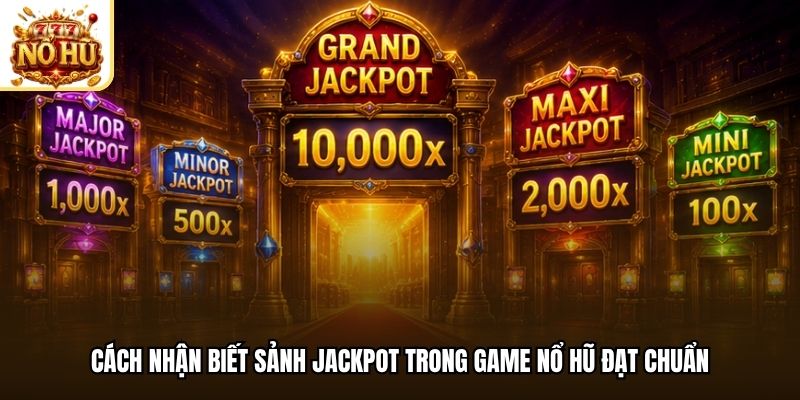 Cách nhận biết sảnh jackpot trong game nổ hũ đạt chuẩn