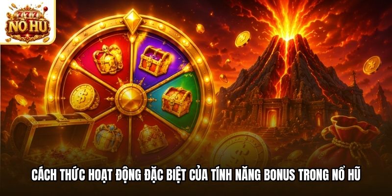 Cách thức hoạt động đặc biệt của tính năng bonus trong nổ hũ