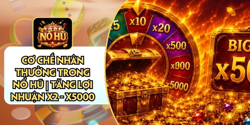 Cơ Chế Nhân Thưởng Trong Nổ Hũ | Tăng Lợi Nhuận X2 - X5000