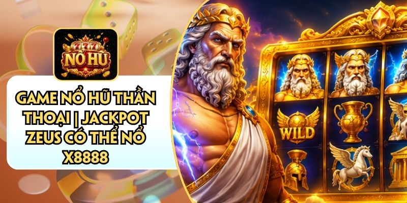 Game Nổ Hũ Thần Thoại | Jackpot Zeus Có Thể Nổ X8888
