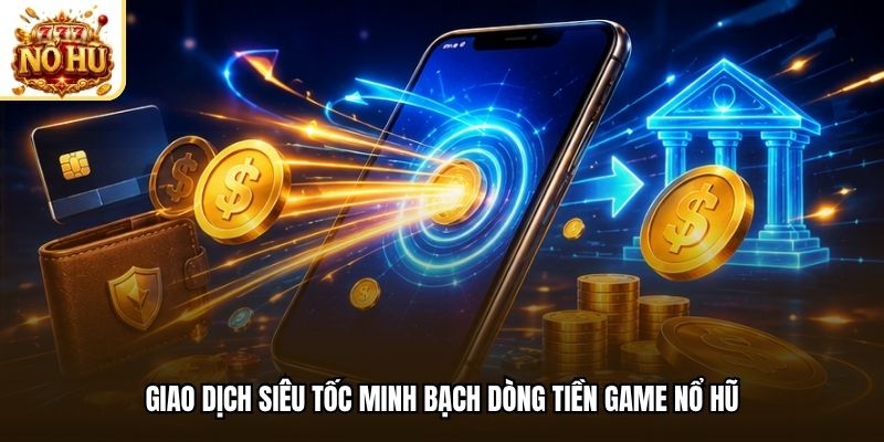 Giao dịch siêu tốc minh bạch dòng tiền game nổ hũ