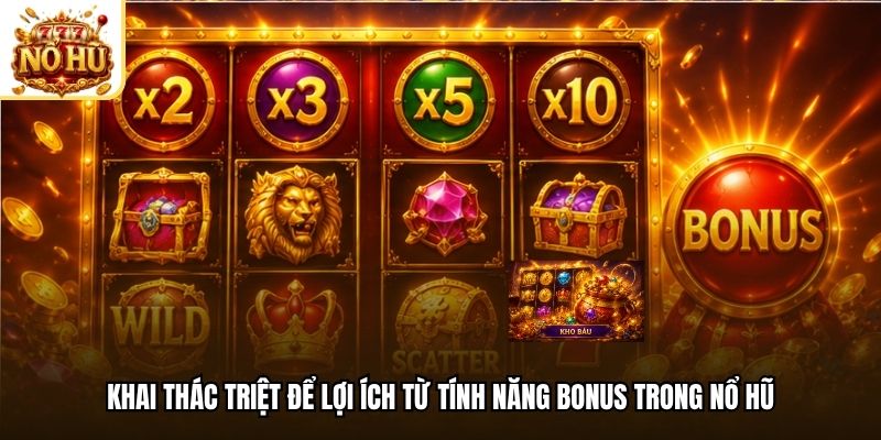 Khai thác triệt để lợi ích từ tính năng bonus trong nổ hũ