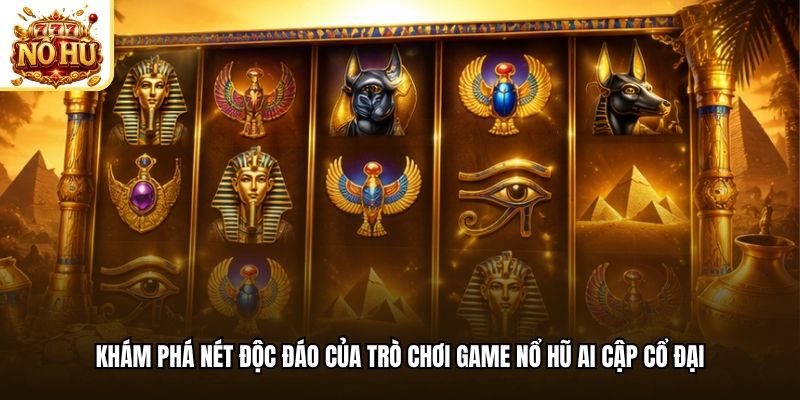 Khám phá nét độc đáo của trò chơi game nổ hũ ai cập cổ đại