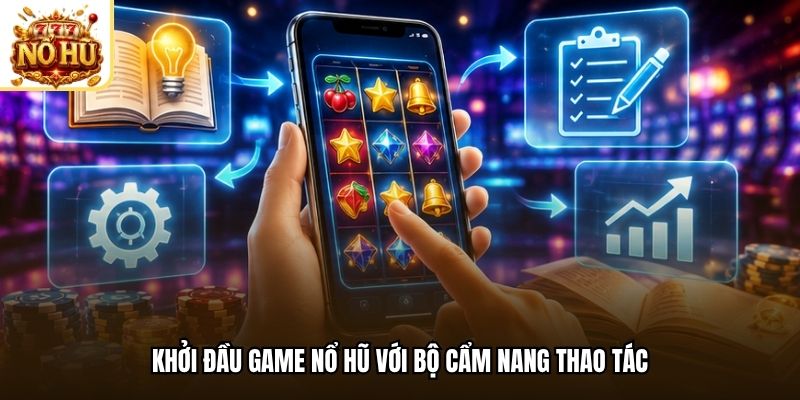 Khởi đầu game nổ hũ với bộ cẩm nang thao tác