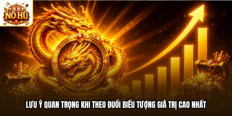 Lưu ý quan trọng khi theo đuổi biểu tượng giá trị cao nhất