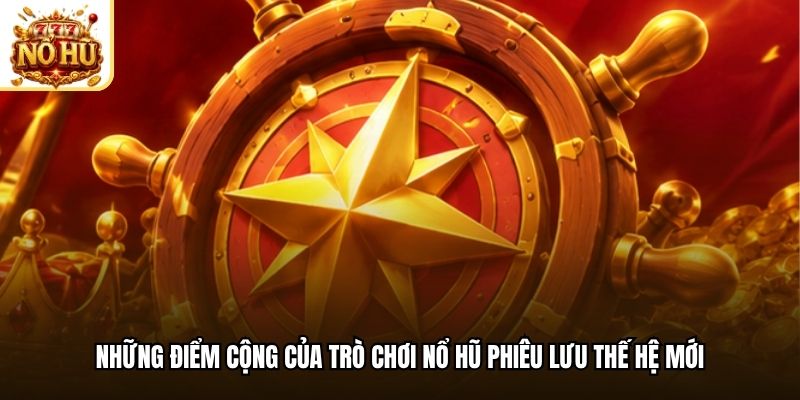 Những điểm cộng của trò chơi nổ hũ phiêu lưu thế hệ mới