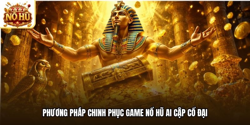 Phương pháp chinh phục game nổ hũ ai cập cổ đại