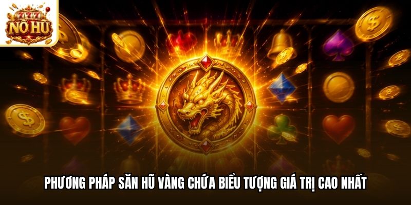 Phương pháp săn hũ vàng chứa biểu tượng giá trị cao nhất