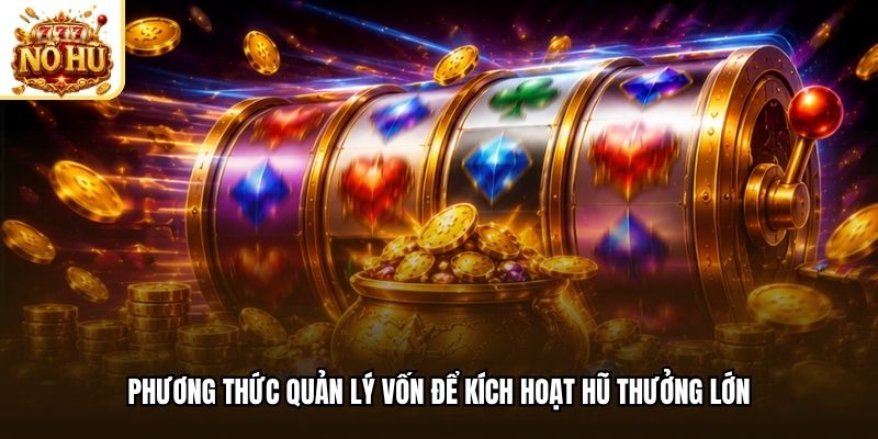 Phương thức quản lý vốn để kích hoạt hũ thưởng lớn