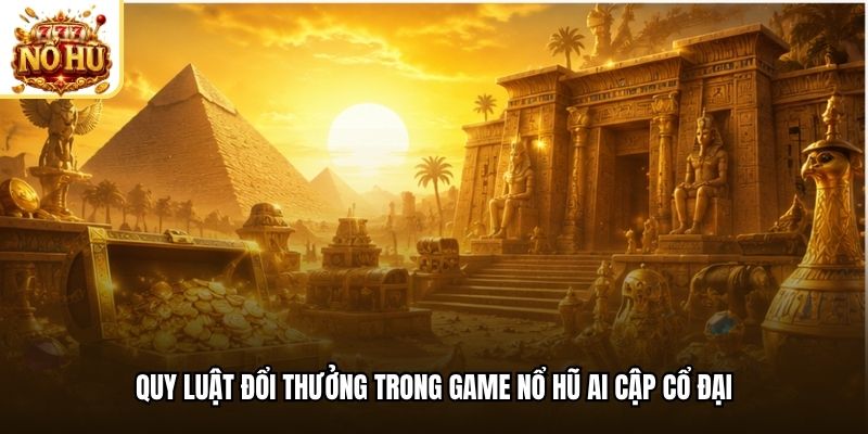 Quy luật đổi thưởng trong game nổ hũ ai cập cổ đại