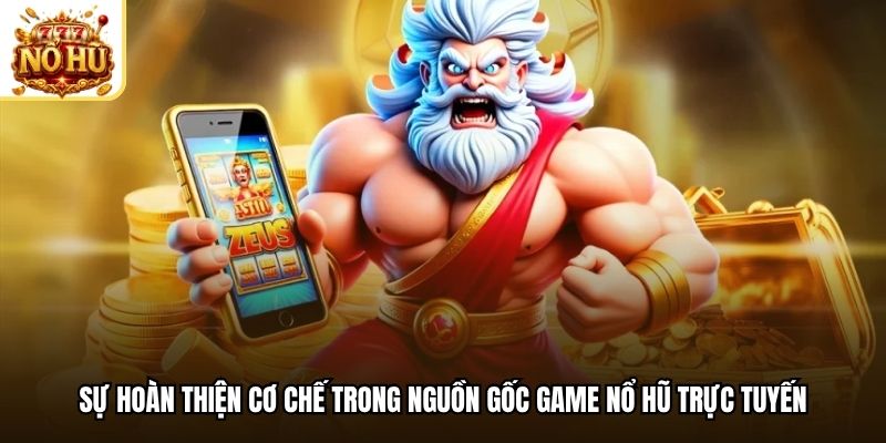 Sự hoàn thiện cơ chế trong nguồn gốc game nổ hũ trực tuyến