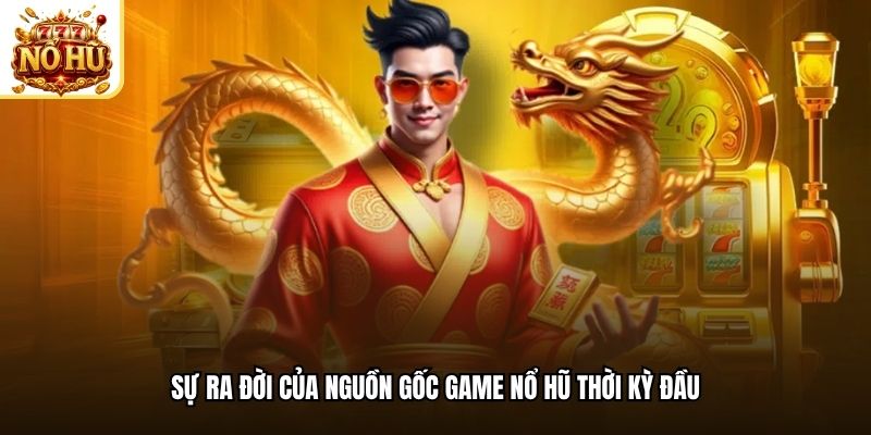 Sự ra đời của nguồn gốc game nổ hũ thời kỳ đầu